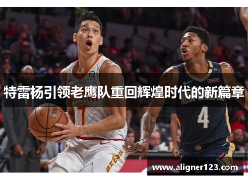 特雷杨引领老鹰队重回辉煌时代的新篇章