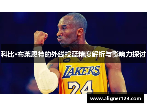 科比·布莱恩特的外线投篮精度解析与影响力探讨