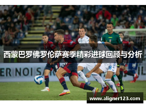 西蒙巴罗佛罗伦萨赛季精彩进球回顾与分析 西蒙巴罗佛罗伦萨赛季精彩进球回顾与分析