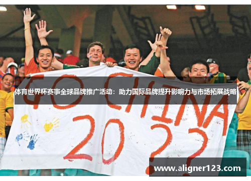 体育世界杯赛事全球品牌推广活动：助力国际品牌提升影响力与市场拓展战略
