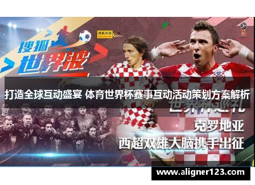 打造全球互动盛宴 体育世界杯赛事互动活动策划方案解析 打造全球互动盛宴 体育世界杯赛事互动活动策划方案解析