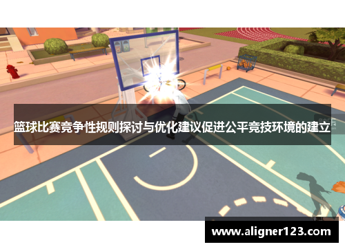 篮球比赛竞争性规则探讨与优化建议促进公平竞技环境的建立 篮球比赛竞争性规则探讨与优化建议促进公平竞技环境的建立