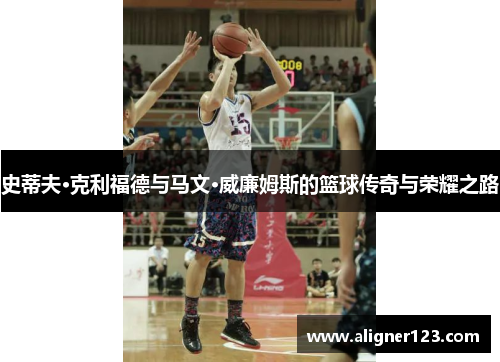 史蒂夫·克利福德与马文·威廉姆斯的篮球传奇与荣耀之路 史蒂夫·克利福德与马文·威廉姆斯的篮球传奇与荣耀之路
