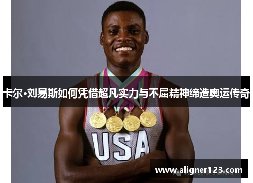 卡尔·刘易斯如何凭借超凡实力与不屈精神缔造奥运传奇