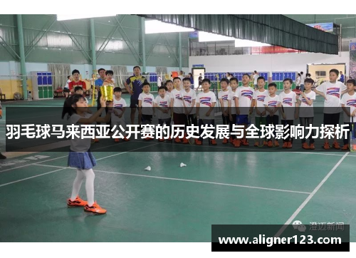 羽毛球马来西亚公开赛的历史发展与全球影响力探析