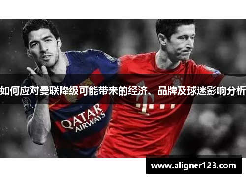 如何应对曼联降级可能带来的经济、品牌及球迷影响分析