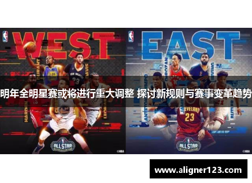 明年全明星赛或将进行重大调整 探讨新规则与赛事变革趋势 明年全明星赛或将进行重大调整 探讨新规则与赛事变革趋势